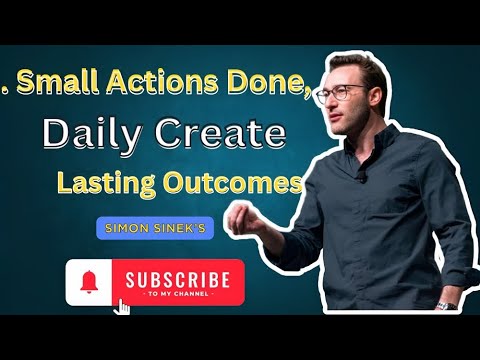 Small Actions Done, Daily Create Lasting Outcomes...||By Simon \\sinek's