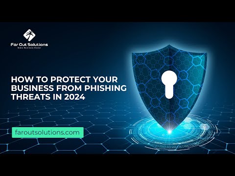 HOW TO PROTECT YOUR BUSINESS FROM PHISHING THREATS IN 2024 | Far Out Solutions
