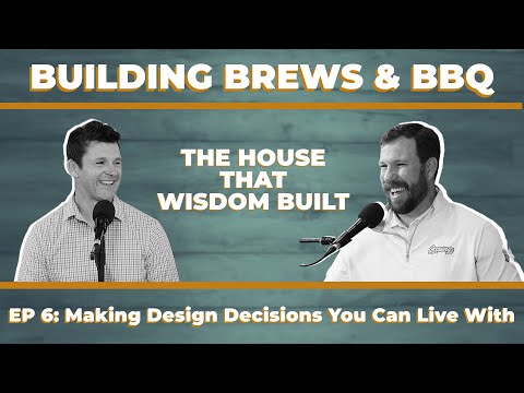 The House That Wisdom Built - EP 06: Making Design Decisions You Can Live With