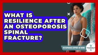 What Is Resilience After An Osteoporosis Spinal Fracture? - Osteoporosis Support Network