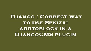 Django : Correct way to use Sekizai addtoblock in a DjangoCMS plugin