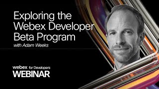 Exploring the Webex Developer Beta Program Engage, Test, and Innovate