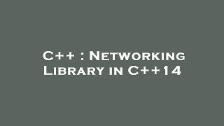 C++ : Networking Library in C++14