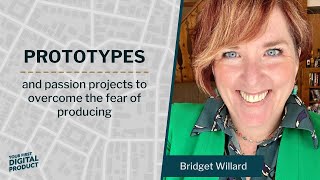 Episode 36 - Prototypes and passion projects to overcome the fear of producing with Bridget Willard