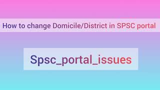 How to change Or Edit Domicile & District field in SPSC Portal (Solution)