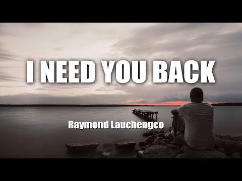 I Need You Back (lyrics) - Raymond Launchengco