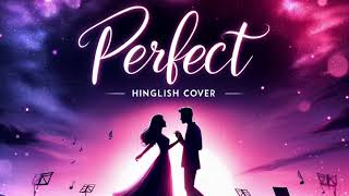 Perfect (Hinglish Cover) | Ed Sheeran | Romantic Hindi-English Version