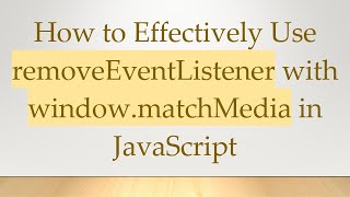 How to Effectively Use removeEventListener with window.matchMedia in JavaScript