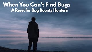 When You Can’t Find Bugs: A Reset for Bug Bounty Hunters