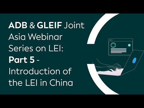 Recording: ADB-GLEIF Joint Asia Webinar Series on LEI: Part 5 - Introduction of the LEI in China