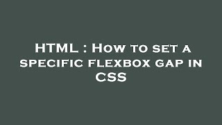 HTML : How to set a specific flexbox gap in CSS