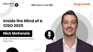 Inside the Mind of a CISO 2025| Nick McKenzie, Bugcrowd