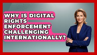 Why Is Digital Rights Enforcement Challenging Internationally? - AI and Technology Law
