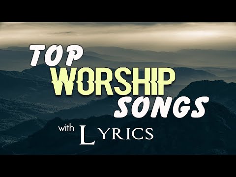 Top Worship Songs With Lyrics - 4 hours NON STOP christian praise and WORSHIP SONGS with LYRICS