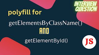 PolyFill for getElementByClassName() and getElementById() | JavaScript | Interview Question | FAANG