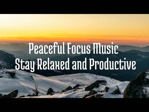 Peaceful Focus Music – Stay Relaxed and Productive