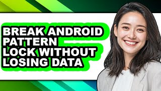 How to Break Android Pattern Lock Without Losing Data (full Guide)