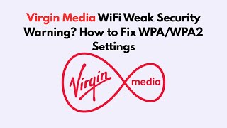 Virgin Media WiFi Weak Security Warning? How to Fix WPA/WPA2 Settings