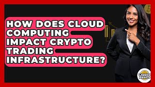 How Does Cloud Computing Impact Crypto Trading Infrastructure? - CryptoBasics360.com