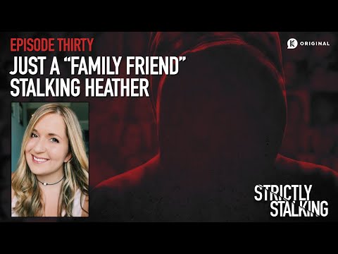 Just A “Family Friend”: Stalking Heather