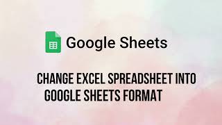 How to Change an Excel Spreadsheet into Google Sheets Format | Step-By-Step