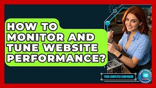 How To Monitor And Tune Website Performance? - Your Computer Companion