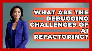 What Are The Debugging Challenges Of AI Refactoring? - Learning To Code With AI