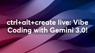 ctrl+alt+create live: Vibe Coding with Gemini 3.0!