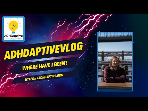 ADHDaptiVLOG - where have I been?