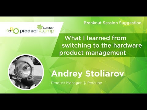 PCKUA17. ANDREY STOLIAROV. What I Learned from Switching to Hardware Product Management