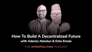 How To Build A Decentralized Future with Adeniyi Abiodun & Eche Emole