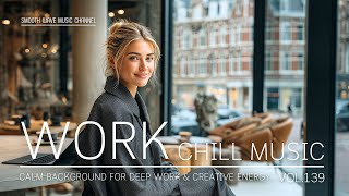 Work Chill Music | Calm Background for Deep Work & Creative Energy | Boost Clarity