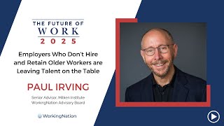 The Future of Work 2025 | Value Of Older Workers Is Underestimated | Paul Irving | WorkingNation