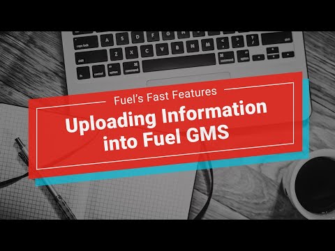 Uploading Information into Fuel GMS | Fuel's Fast Features