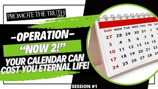 YOUR CALENDAR CAN COST YOU ETERNAL LIFE! (OPERATION NOW 2!)