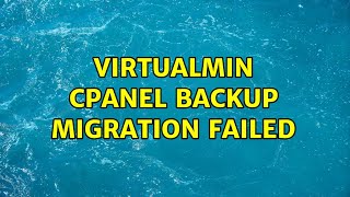 Virtualmin cPanel backup migration failed (2 Solutions!!)
