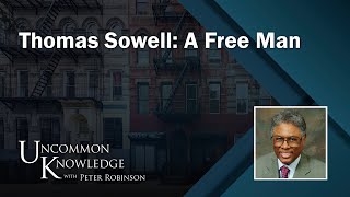Thomas Sowell: A Free Man | Uncommon Knowledge