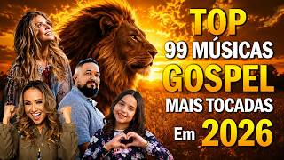 Top 99 Músicas Gospel Mais Tocadas 2026 | Louvores de Adoração Poderosos