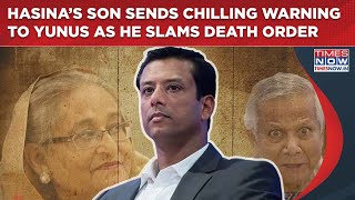 Bangladesh: Hasina’s Son's Chilling Warning To Yunus As He Slams ‘Illegal’ Death Order Amid Violence