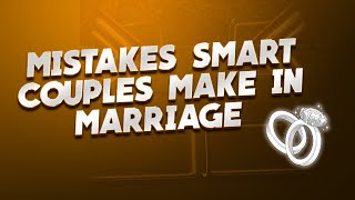 Mistakes smart couples make in marriage | | Prophet Philip Banda