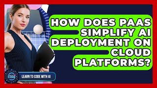 How Does PaaS Simplify AI Deployment On Cloud Platforms? - Learning To Code With AI