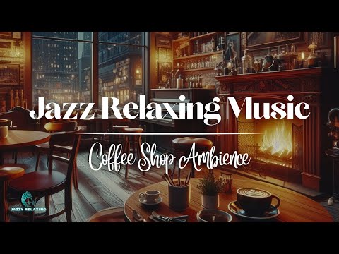 Stress Relief with Jazz Relaxing Music ☕ Cozy Coffee Shop Ambience ~ Smooth Jazz Instrumental Music