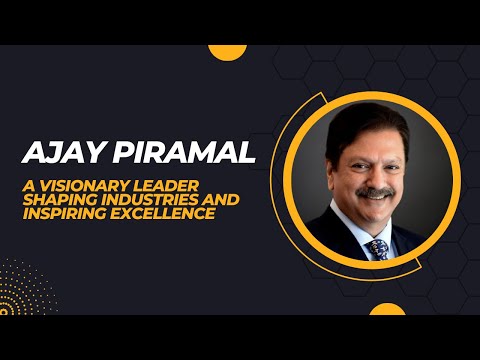 Ajay Piramal: A Visionary Leader Shaping Industries and Inspiring Excellence