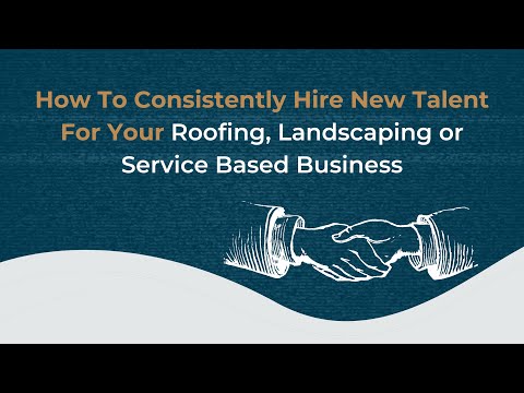 How To Consistently Hire New Talent For Your Roofing, Landscaping or Service Business!