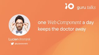 One Web Component a day keeps the doctor away - Lucien Immink | GURU TALKS