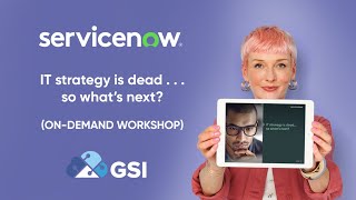 IT Strategy is Dead . . . So What's Next? Servicenow and GSI Workshop