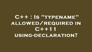 C++ : Is "typename" allowed/required in C++11 using-declaration?