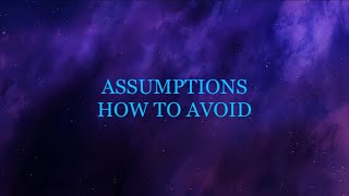 Assumptions - How to avoid