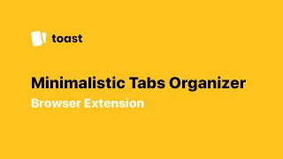 Toast - Browser Tab Organizer Extension