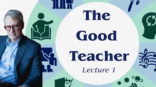 The Good Teacher — Lecture 1 | Christopher Perrin